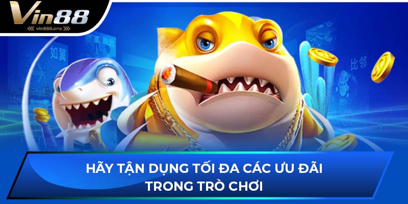Hãy tận dụng tối đa các ưu đãi trong trò chơi