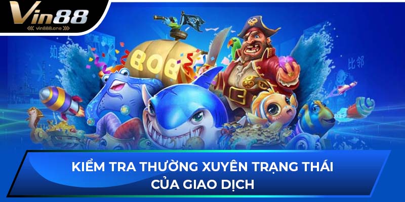 Kiểm tra thường xuyên trạng thái của giao dịch.