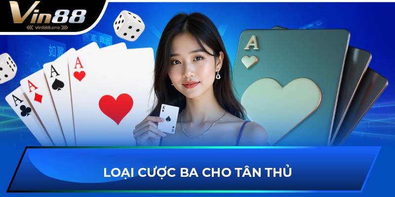 Loại cược ba cho tân thủ