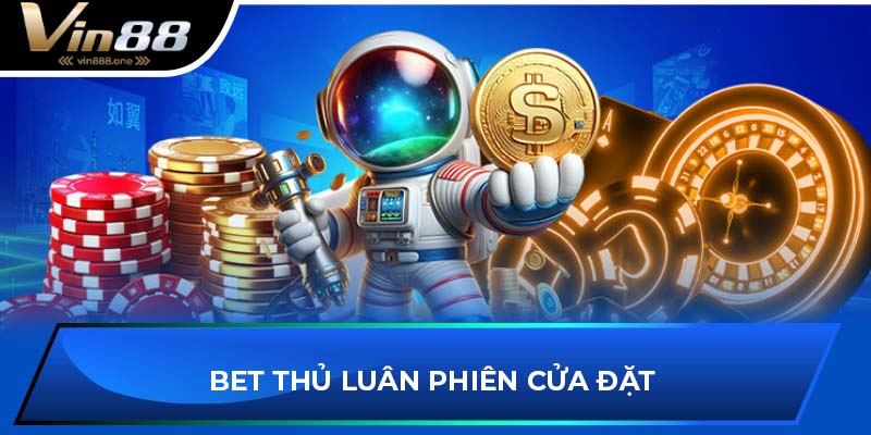 Bet thủ luân phiên cửa đặt