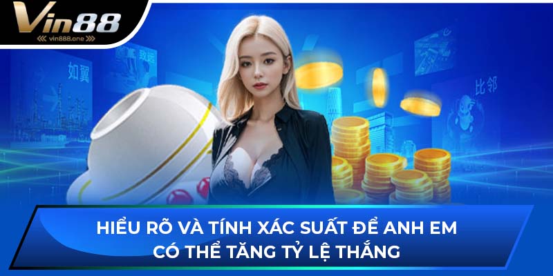 Hiểu rõ và tính xác suất để anh em có thể tăng tỷ lệ thắng