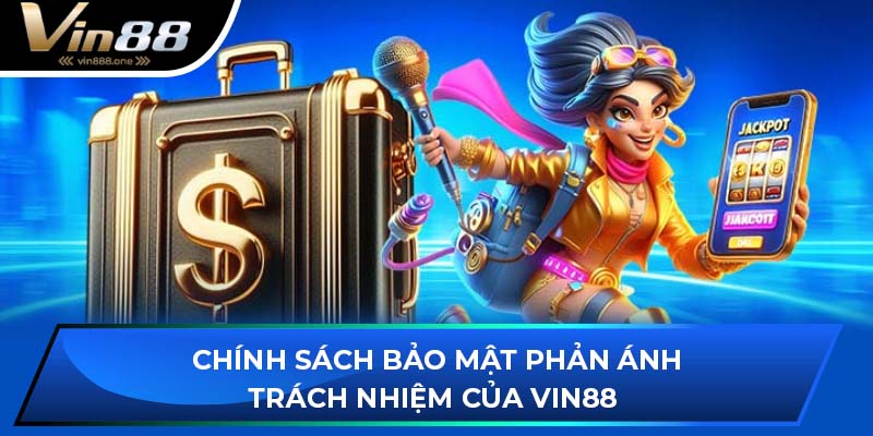 Chính sách bảo mật phản ánh trách nhiệm của Vin88