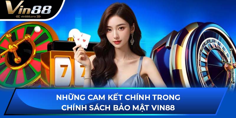 Những cam kết chính trong chính sách bảo mật Vin88