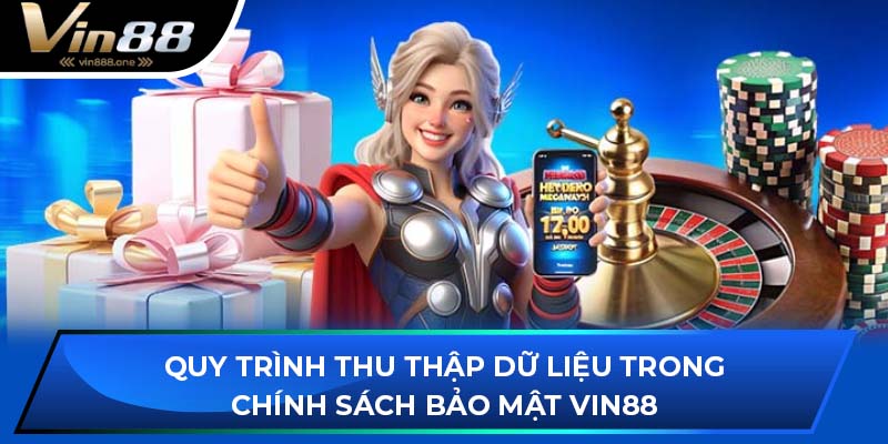 Quy trình thu thập dữ liệu trong chính sách bảo mật Vin88