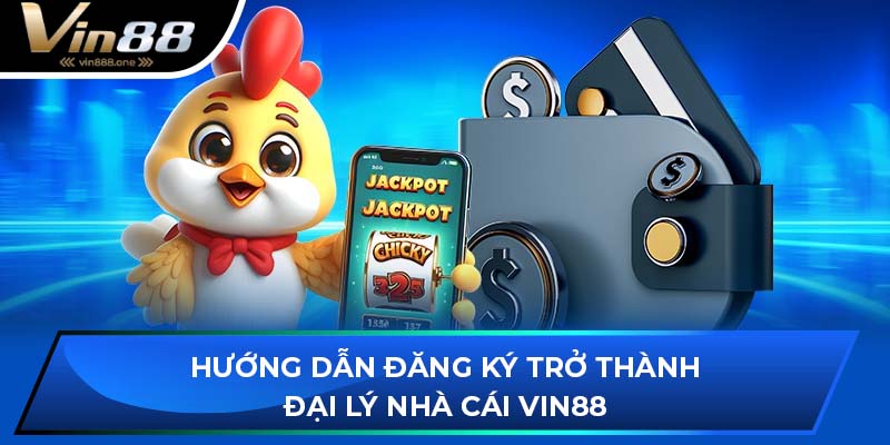 Hướng dẫn đăng ký trở thành đại lý nhà cái Vin88