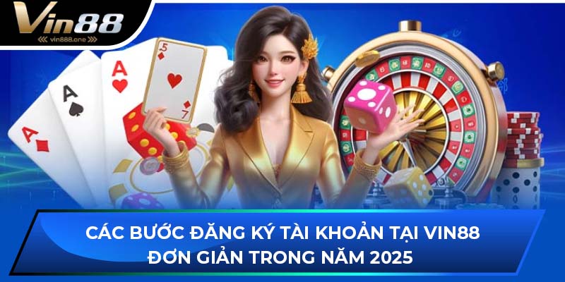 Các bước đăng ký tài khoản tại VIN88 đơn giản trong năm 2025