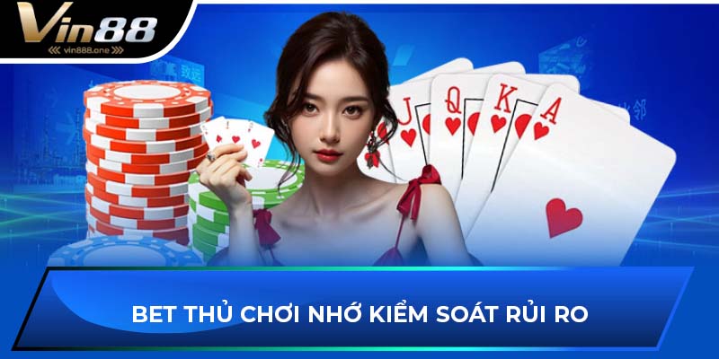 Bet thủ chơi nhớ kiểm soát rủi ro