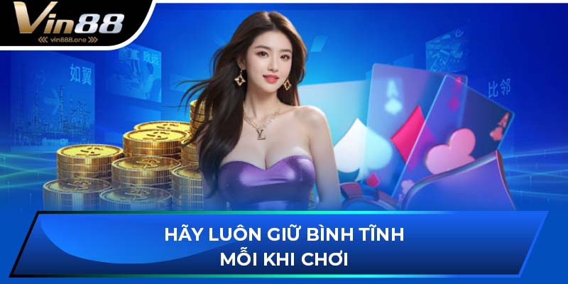 Hãy luôn giữ bình tĩnh mỗi khi chơi