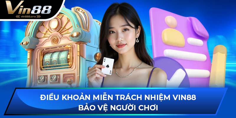 Điều khoản miễn trách nhiệm Vin88 bảo vệ người chơi