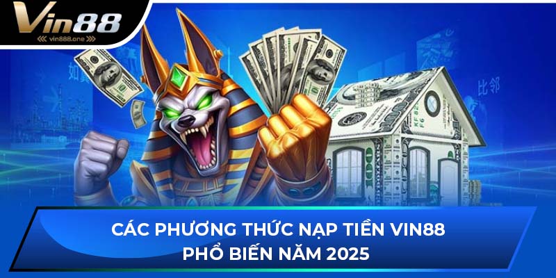 Các phương thức nạp tiền VIN88 phổ biến năm 2025