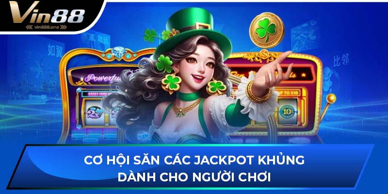 Cơ hội săn các jackpot khủng dành cho người chơi