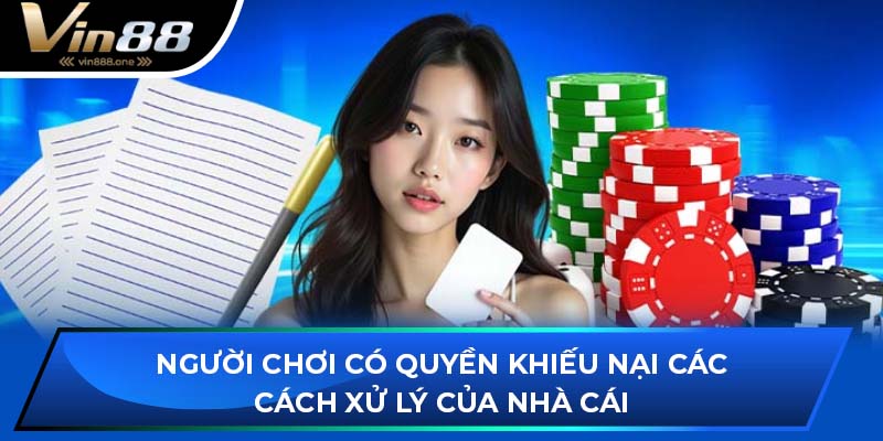 Người chơi có quyền khiếu nại các cách xử lý của nhà cái