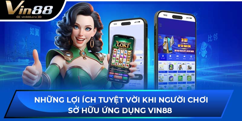 Những lợi ích tuyệt vời khi người chơi sở hữu ứng dụng VIN88