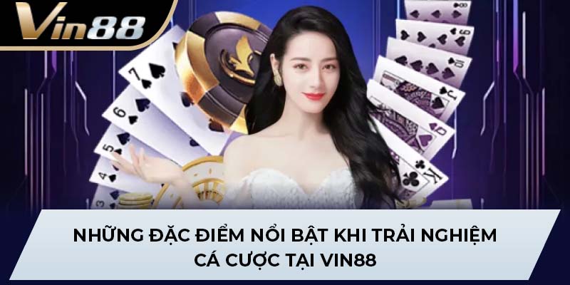 Những đặc điểm nổi bật khi trải nghiệm cá cược tại VIN88