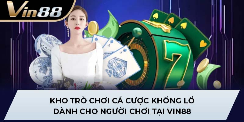 Kho trò chơi cá cược khổng lồ dành cho người chơi tại VIN88
